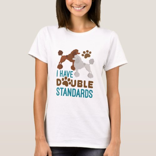 I Have Double Standards Standard Poodle T_Shirt