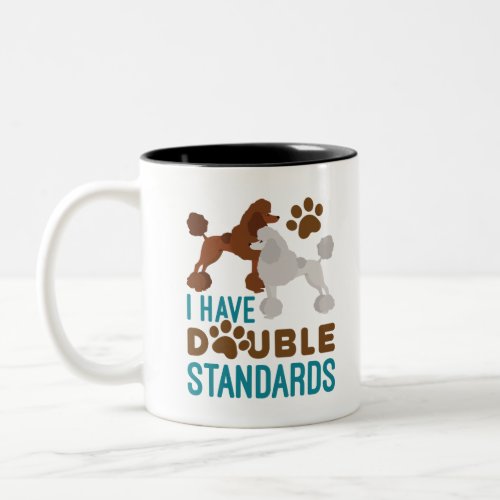 I Have Double Standards Standard Poodle Two_Tone Coffee Mug
