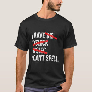 I have Dyslexia I Can't Spell Dyslexic T-Shirt