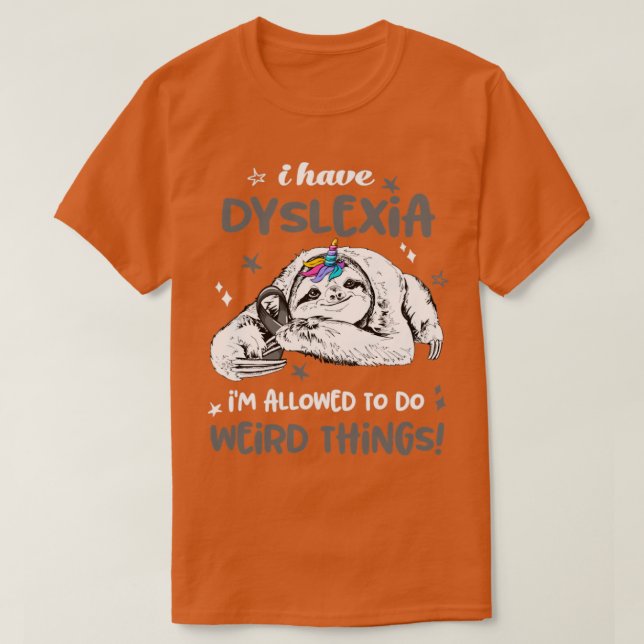 I have Dyslexia im allowed to do Weird Thing T-Shirt