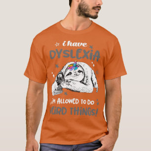 I have Dyslexia im allowed to do Weird Thing T-Shirt