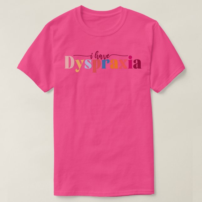 I have Dyspraxia T-Shirt (Design Front)