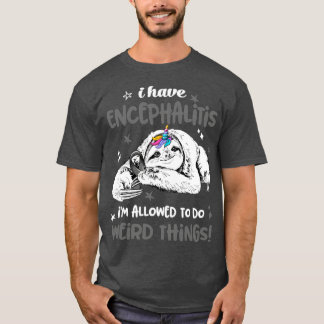 I have Encephalitis im allowed to do Weird Thing T-Shirt