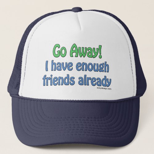 I have enough friends already Humor Trucker Hat