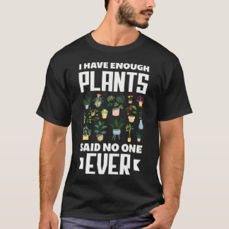 I Have Enough Plants Said No One Ever Funny Plant T-Shirt