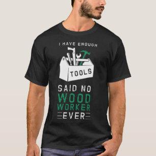 I Have Enough Tools Said No Wood Worker truck boy T-Shirt