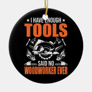 I Have Enough Tools Woodworking Woodworker Ceramic Ornament