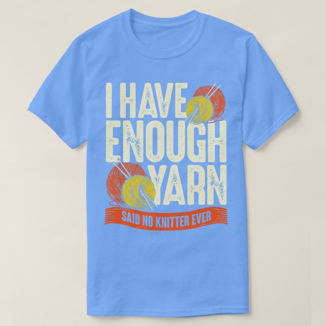 I Have Enough Yarn Said No Knitter Ever  T-Shirt (Design Front)