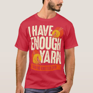 I Have Enough Yarn Said No Knitter Ever T-Shirt