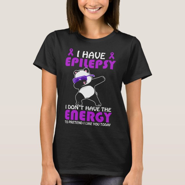 I Have Epilepsy Don't Pretend I Like You Epilepsy  T-Shirt (Front)