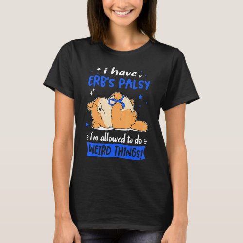 I have Erbs Palsy i am allowed to do Weird Things T_Shirt
