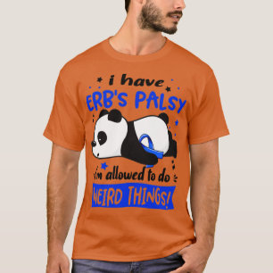I Have Erbs Palsy Im Allowed To Do Weird Things T-Shirt