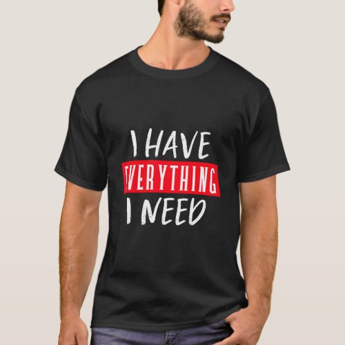 I Have Everything I Need I Am Everything Couples M T_Shirt
