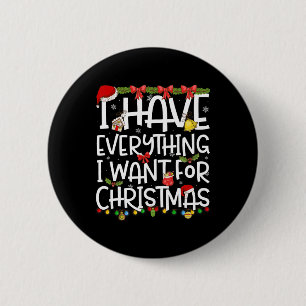 I Have Everything I Want For Christmas Its Me I'm  Button