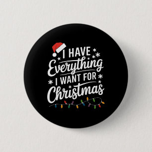 I Have Everything I Want For Christmas Its Me I'm Button