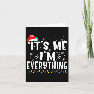 I Have Everything I Want For Christmas Its Me I'm Card