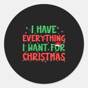 I Have Everything I Want For Christmas Its Me I'm  Classic Round Sticker