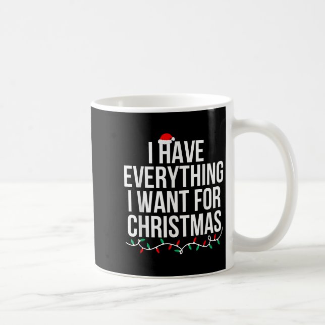 I Have Everything I Want For Christmas Its Me I'm  Coffee Mug (Right)