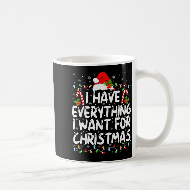 I Have Everything I Want For Christmas Its Me I'm  Coffee Mug (Right)