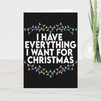I Have Everything I Want For Christmas Its Me Im E Card