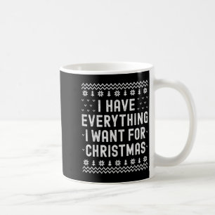 I Have Everything I Want For Christmas Its Me Im E Coffee Mug