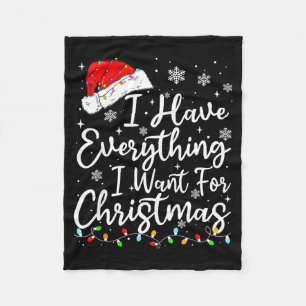 I Have Everything I Want For Christmas Its Me I'm  Fleece Blanket