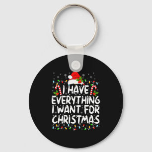 I Have Everything I Want For Christmas Its Me I'm Keychain