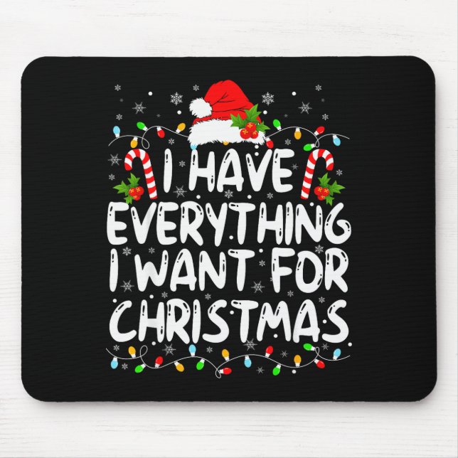 I Have Everything I Want For Christmas Its Me I'm  Mouse Pad (Front)