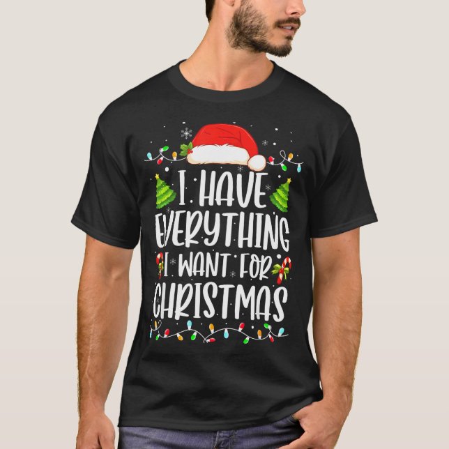 I Have Everything I Want For Christmas Its Me I'm  T-Shirt (Front)