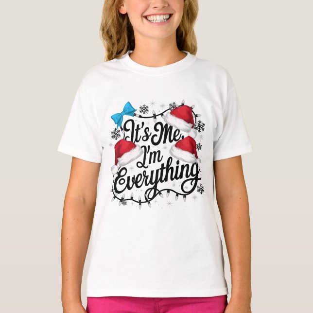 I Have Everything I Want For Christmas Its Me I'm  T-Shirt (Front)