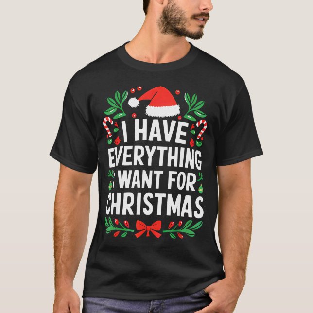 I Have Everything I Want For Christmas Its Me I'm  T-Shirt (Front)