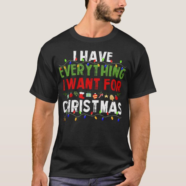 I Have Everything I Want For Christmas Its Me I'M  T-Shirt (Front)