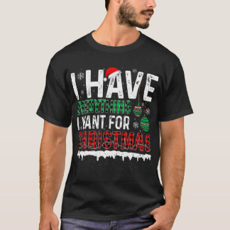 I Have Everything I Want For Christmas Its Me I'M T-Shirt