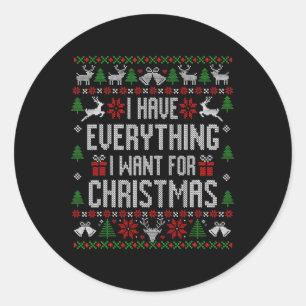 I Have Everything I Want For Christmas Ugly Sweate Classic Round Sticker