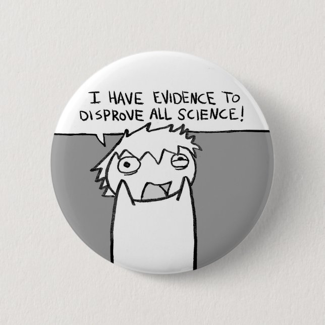 I have evidence to disprove all science! pinback button (Front)