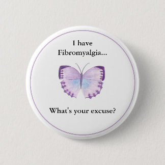 I have Fibromyalgia...  what's your excuse? Pinback Button