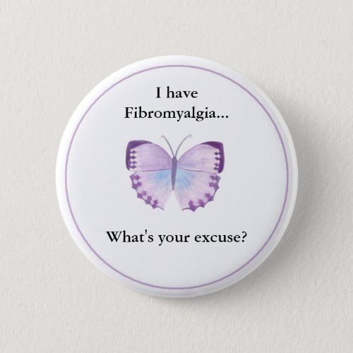 I have Fibromyalgia  whats your excuse Pinback Button
