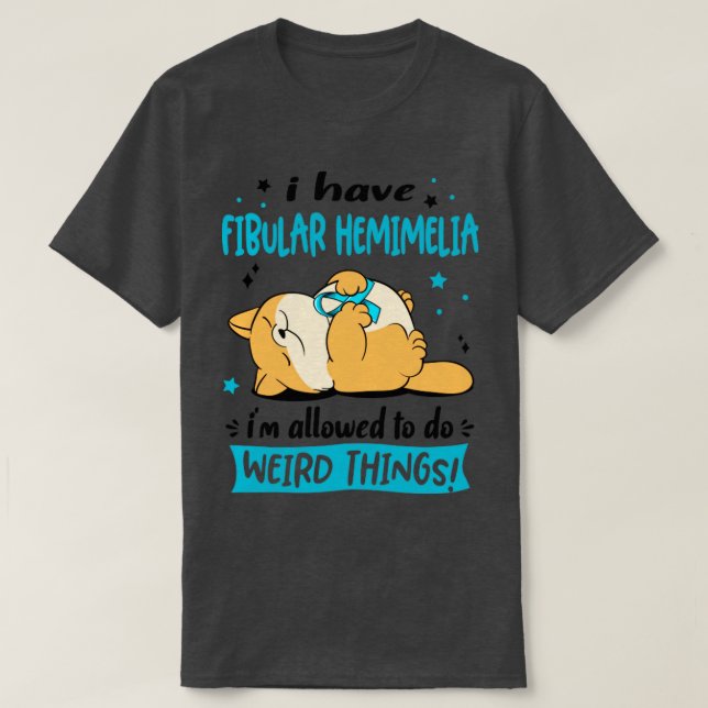 I Have Fibular Hemimelia i am allowed to do Weird  T-Shirt (Design Front)