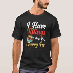 I Have Fillings For You Pie Cherry Apple Pie Bake T-Shirt