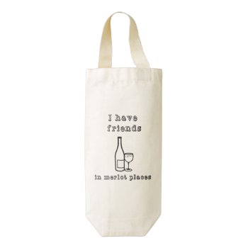 I Have Friends In Merlot Places Wine Bag by gidget26 at Zazzle