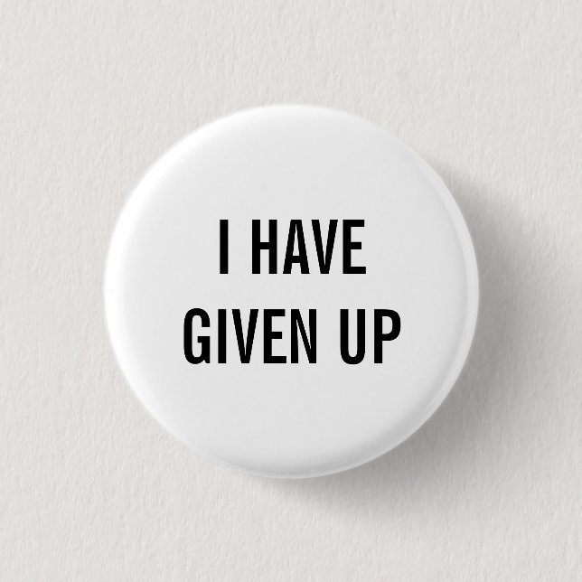 i have given up button (Front)