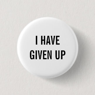 i have given up button