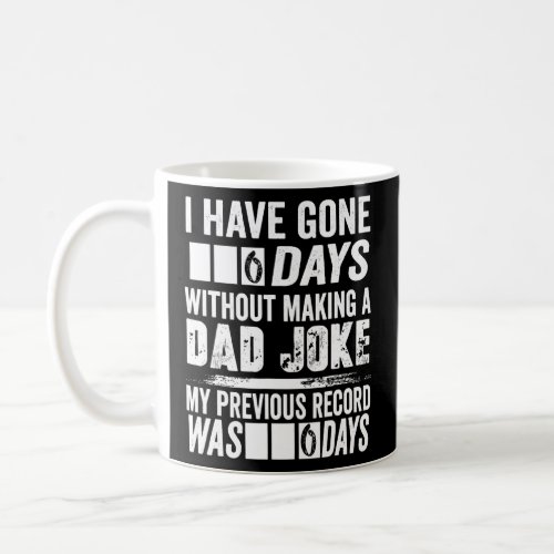 I Have Gone 0 Days Without Making A Dad Joke  2  Coffee Mug