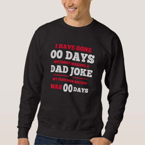 I Have Gone 0 Days Without Making A Dad Joke Sweatshirt