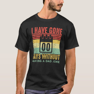 I Have Gone Zero Days Without Making Dad Joke Funn T-Shirt