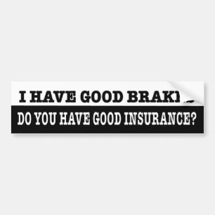 I have good brakes do you have good insurance bumper sticker