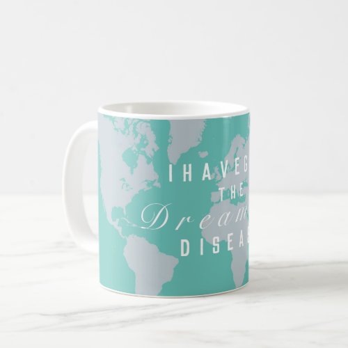 I have got the Dreamers disease with World Map Coffee Mug