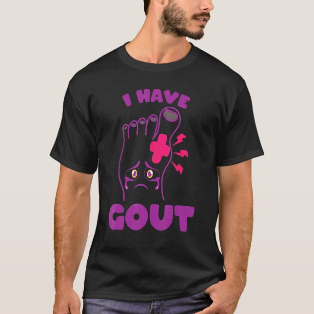 I Have Gout National Gout Awareness Day  I Have Go T-Shirt (Front)