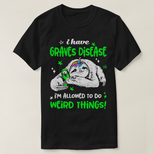 I have Graves Disease im allowed to do Weird Thing T-Shirt (Design Front)