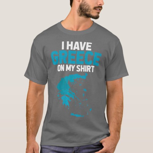 I Have Greece on My   Geography eacher   T_Shirt